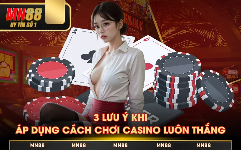 3 lưu ý khi áp dụng cách chơi casino luôn thắng