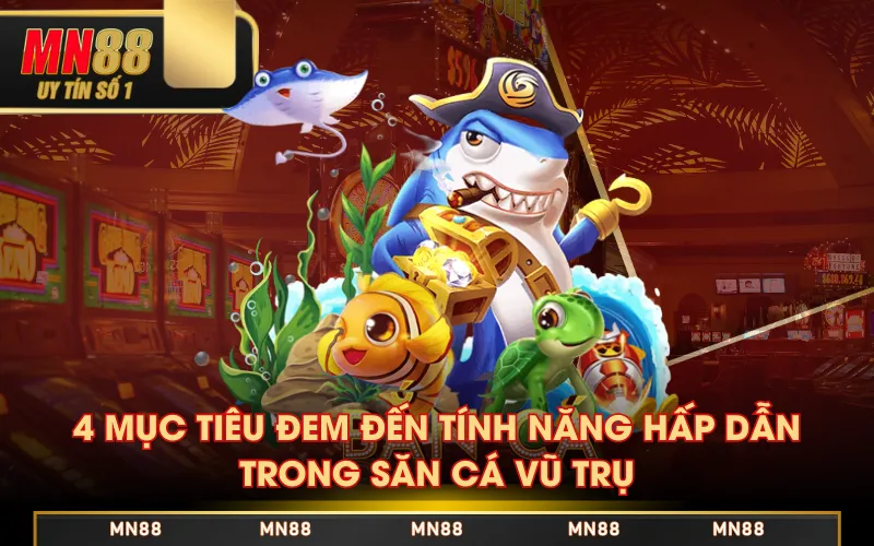 4 mục tiêu đem đến tính năng hấp dẫn trong Săn Cá Vũ Trụ