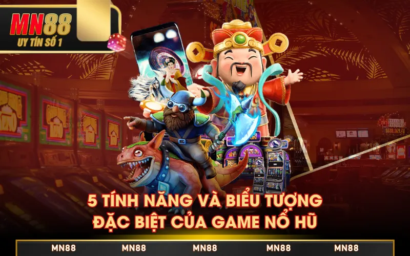 5 tính năng và biểu tượng đặc biệt của game nổ hũ