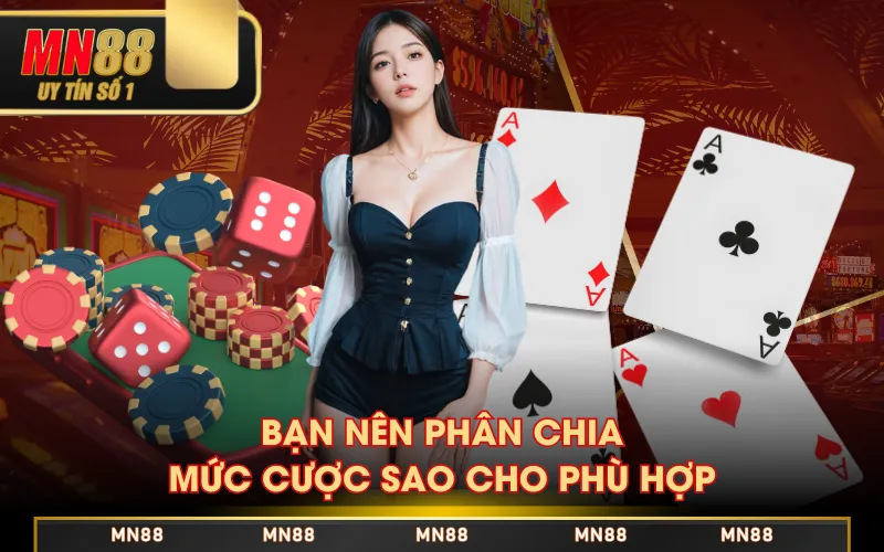 Bạn nên phân chia mức cược sao cho phù hợp