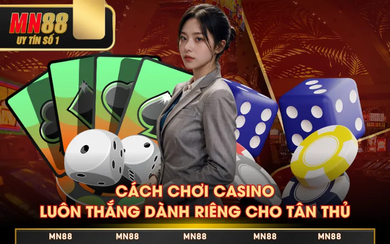 Cách chơi casino luôn thắng dành riêng cho tân thủ