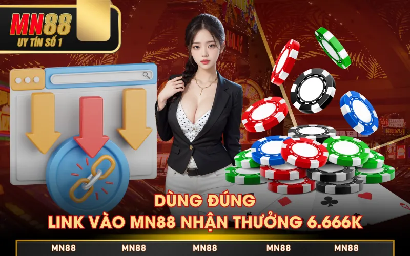 Dùng đúng link vào MN88 nhận thưởng 6.666K