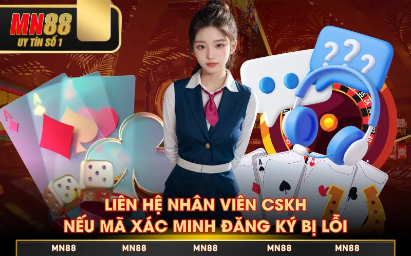 Liên hệ nhân viên CSKH nếu mã xác minh đăng ký bị lỗi