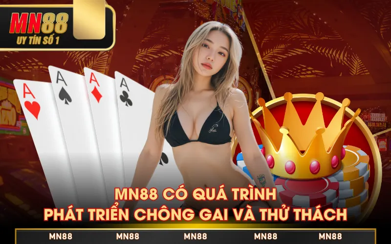 MN88 có quá trình phát triển chông gai và thử thách