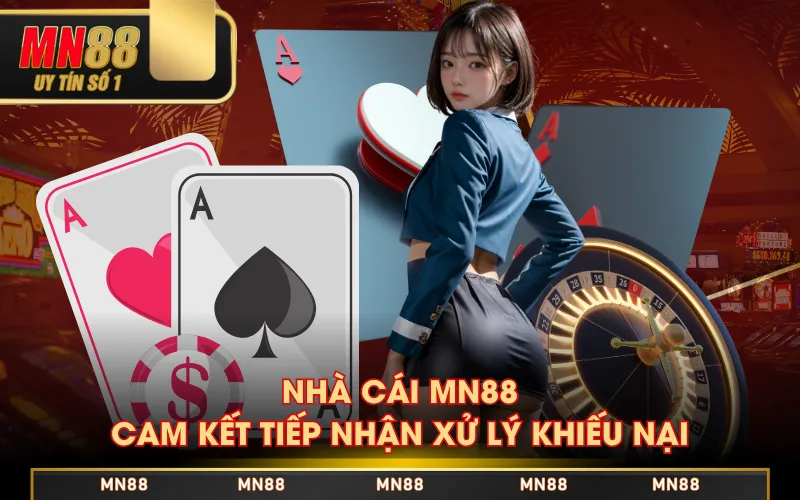 Nhà cái MN88 cam kết tiếp nhận xử lý khiếu nại