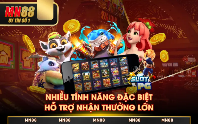 Nhiều tính năng đặc biệt, hỗ trợ nhận thưởng lớn