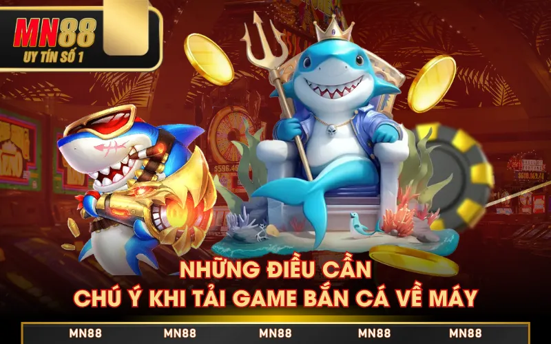 Những điều cần chú ý khi tải game bắn cá về máy