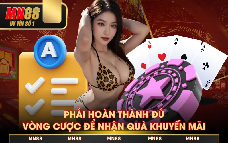 Phải hoàn thành đủ vòng cược để nhận quà khuyến mãi