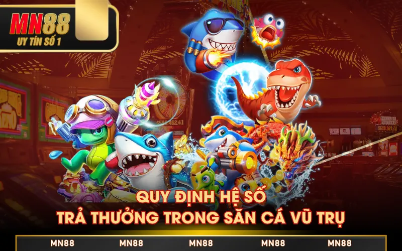 Quy định hệ số trả thưởng trong Săn Cá Vũ Trụ