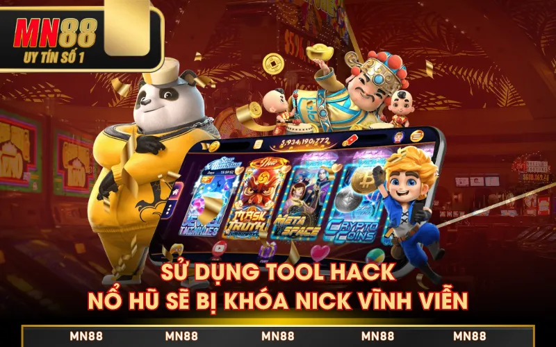 Sử dụng tool hack nổ hũ sẽ bị khóa nick vĩnh viễn