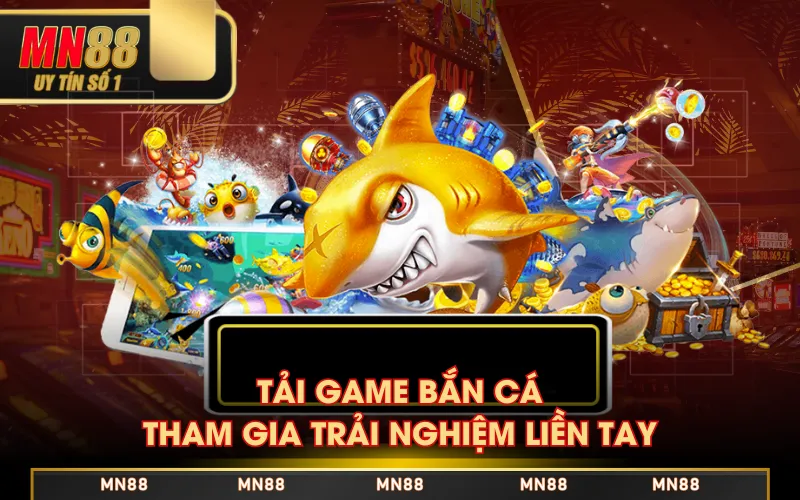 Tải game bắn cá tham gia trải nghiệm liền tay