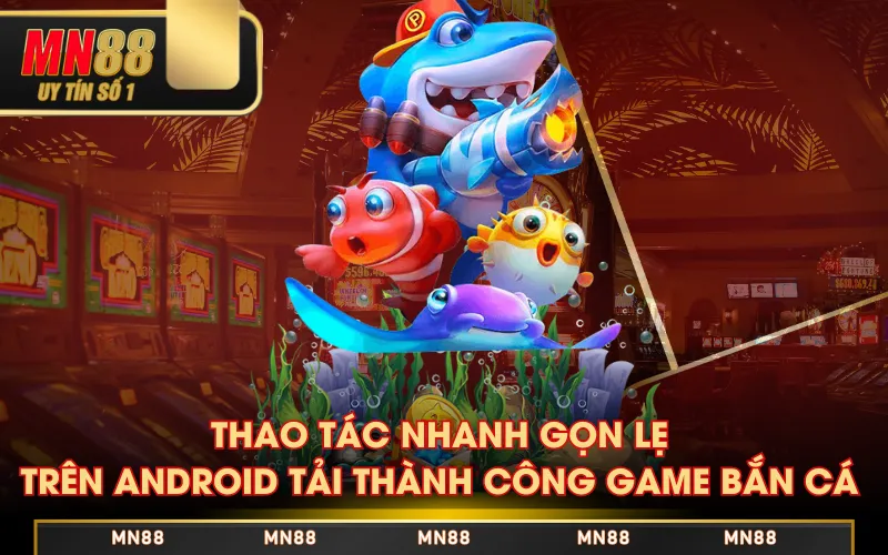 Thao tác nhanh gọn lẹ trên Android tải thành công game bắn cá